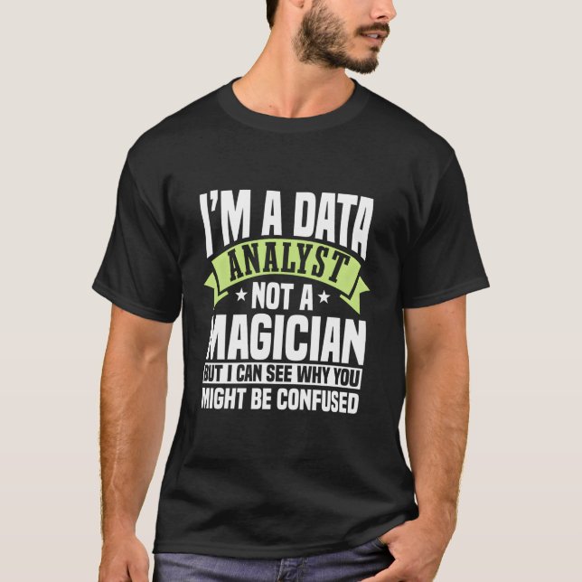 Data Analyst Not A Magician Statistician Business  T-Shirt (Front)