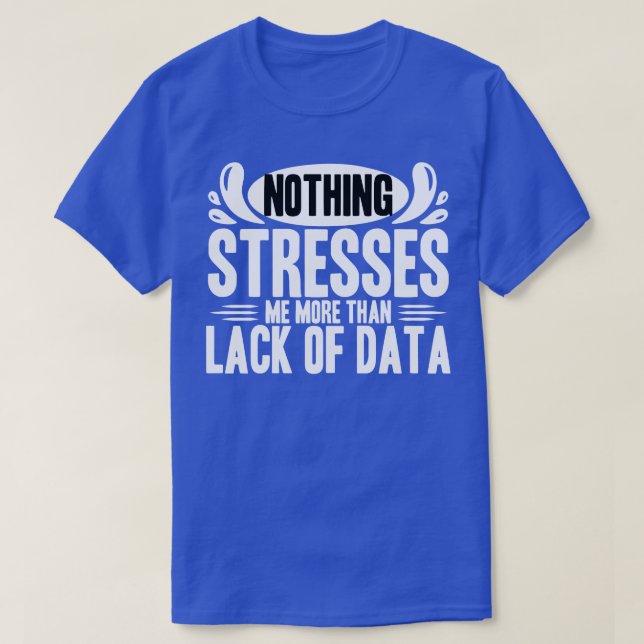 Data Analyst Nothing Stresses Me More Than Lack Of T-Shirt (Design Front)