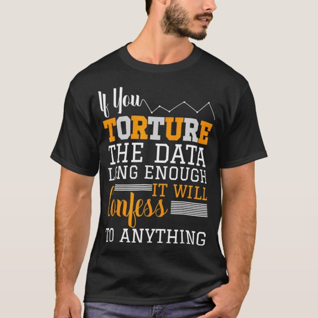 Data Analyst T Shirt - Torture The Data  (Front)