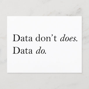 Data Don't Does, Data Do   Data Is Plural T-Shirt Postcard