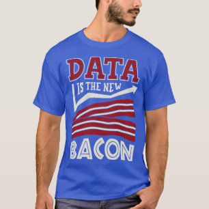 Data Is The New Bacon  T-Shirt