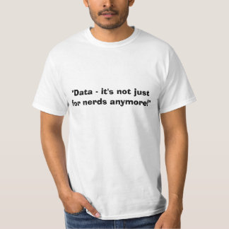 "Data - it's not just for nerds anymore!" version2 T-Shirt