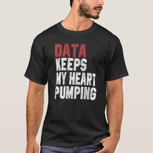 Data Keeps My Heart Pumping Spreadsheet Analyst Da T-Shirt (Front)