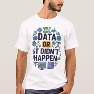 Data Or It Didn’t Happen Analytics & Humour T-Shirt