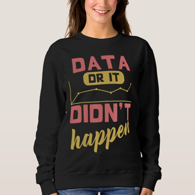 Data Or It Didn't Happen Behavior Analyst Sweatshirt (Front)