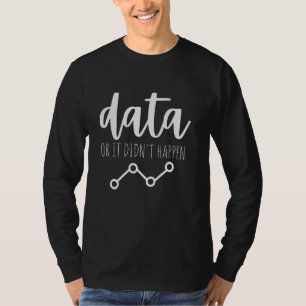 Data Or It Didn't Happen Behaviour Analyst Data An T-Shirt