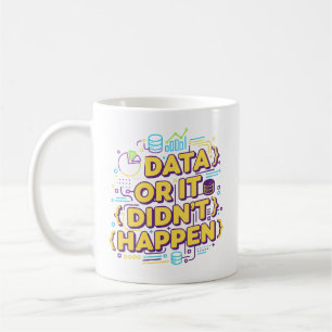 Data Science Design - Data Or It Didn't Happen Coffee Mug