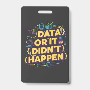 Data Science Design - Data Or It Didn't Happen ID Badge