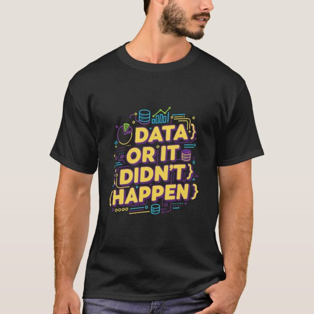 Data Science Design - Data Or It Didn't Happen  T-Shirt (Front)