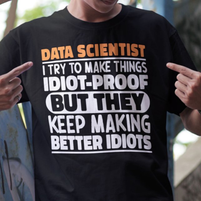 Data Scientist I Try To Make Things Funny Sayings T-Shirt (Creator Uploaded)