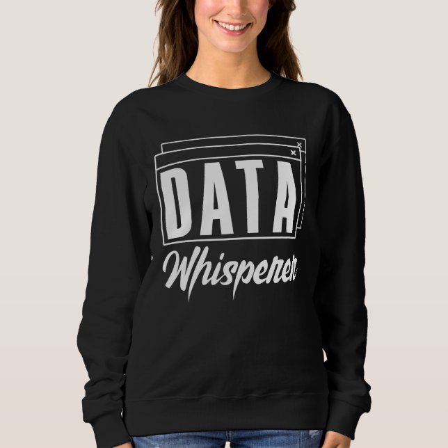 Data Whisperer Database Administrator Data Scienti Sweatshirt (Front)