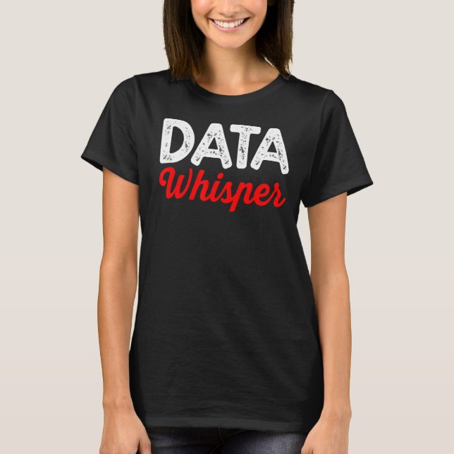 Data Whisperer Science Analyst Software Engineer T-Shirt (Front)