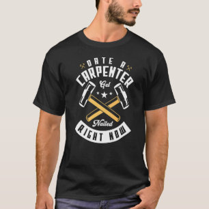 Date A Carpenter Get Nailed Right Now Carpentry T-Shirt