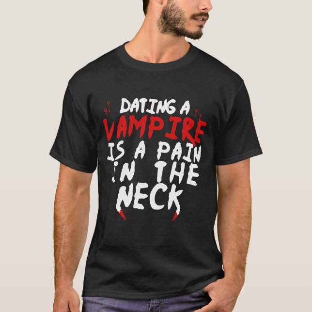Dating A Vampire It's A Pain In The Neck T-Shirt (Front)