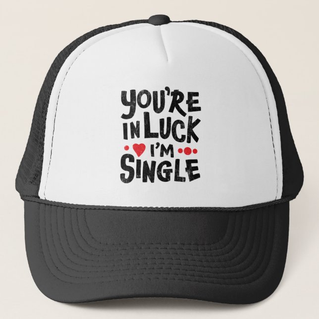 Dating Humour | You're In Luck I'm Single T-Shirt Trucker Hat (Front)