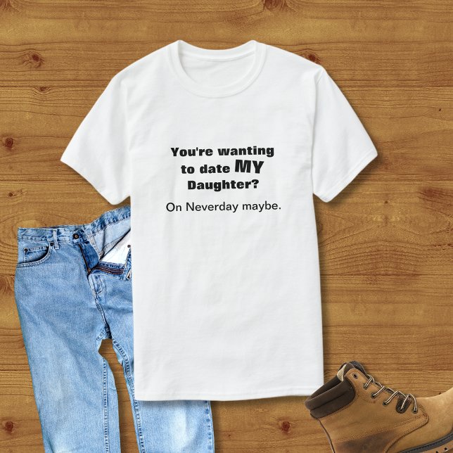 Dating My Daughter on Neverday T Shirt (Creator Uploaded)