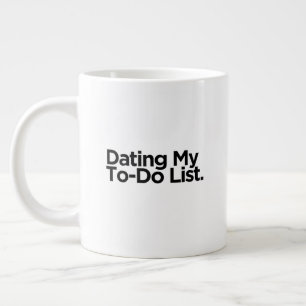 Dating My To-Do List   Funny Birthday Gift Fun  Large Coffee Mug