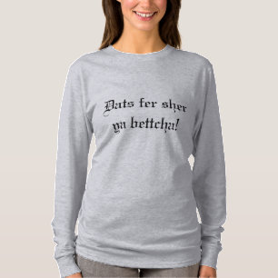Dats fer sher, ya bettcha T-Shirt