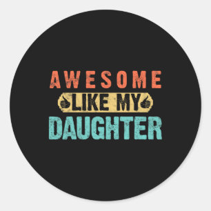 Daughter Fathers Day Awesome Like My Daughter For Classic Round Sticker
