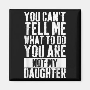 Daughter Fathers Day You Can't Tell Me What To Do Magnet