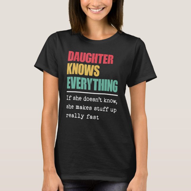 Daughter Knows Everything  Proud World Great Daugh T-Shirt (Front)