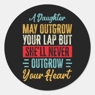 Daughter Never Outgrow Your Heart Dad Fathers Day  Classic Round Sticker