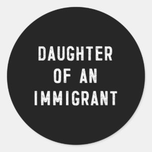 Daughter Of An Immigrant Politics Immigration Classic Round Sticker