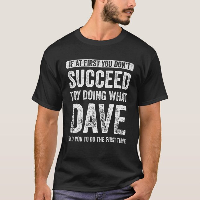 Dave If At First You Don t Succeed Try Doing What  T-Shirt (Front)