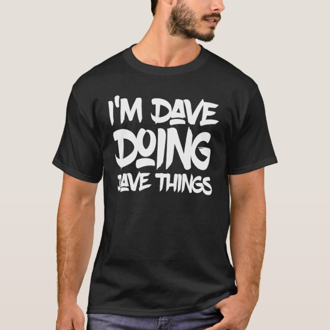 Dave Things Im Dave T-Shirt (Front)