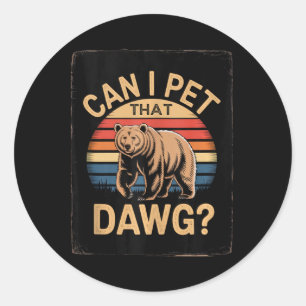 Dawg Meme Bear Women Camping Hiking Can I Pet That Classic Round Sticker
