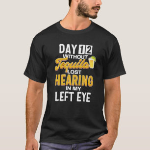 Day 12 Without Tequila  Quote Tequila T-Shirt