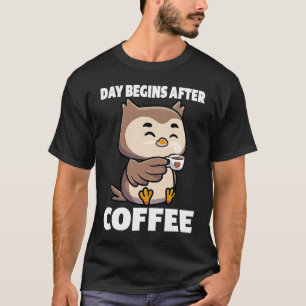 Day Begins After Coffee Owls Funny Night Owl Coffe T-Shirt