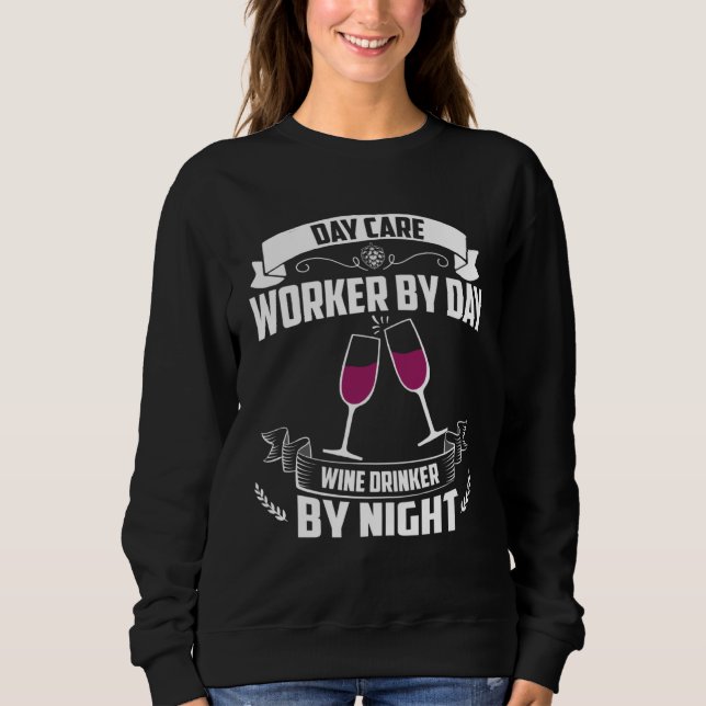 Day Care Worker By Day Wine Drinker By Night Sweatshirt (Front)