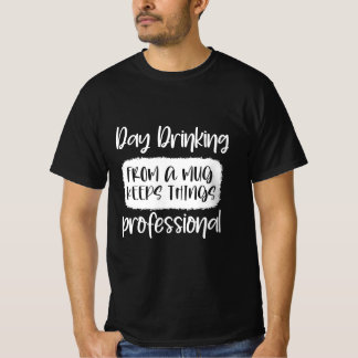 day drinking from a mug keeps things professional T-Shirt
