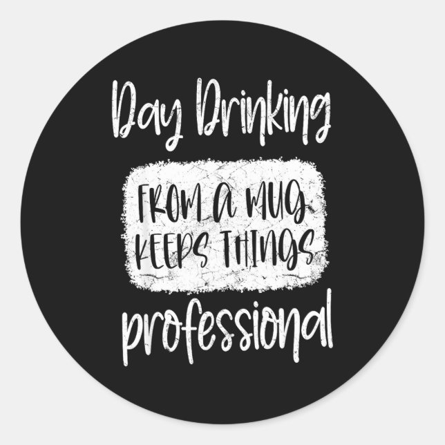 Day Drinking From A Mug, Sarcastic Funny Quotes  Classic Round Sticker (Front)