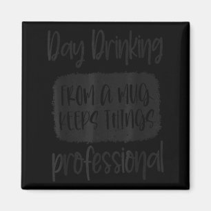 Day Drinking From A Mug, Sarcastic Funny Quotes  Magnet