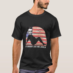 Day Drinking Like Abe Lincoln July 4th T-Shirt
