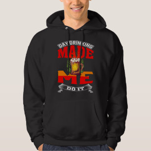 Day Drinking Made Me Do It For Men Women Drinker Hoodie