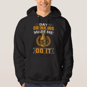 Day Drinking Made Me Do It For Men Women Drinker   Hoodie