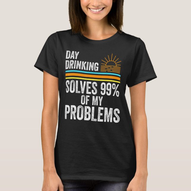 day drinking solves 99  problems Wine glasses day  T-Shirt (Front)