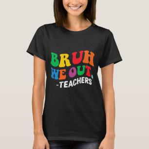 Day End Of School Year Summer Bruh We Out Teachers T-Shirt