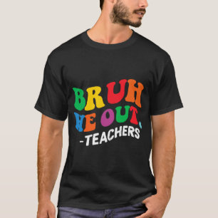 Day End Of School Year Summer Bruh We Out Teachers T-Shirt