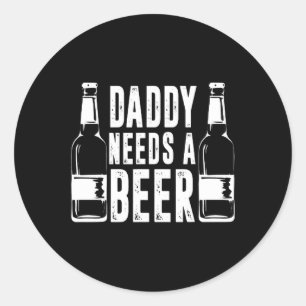 Day Funny Daddy Need A Beer Classic Round Sticker