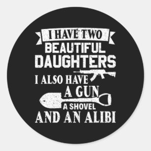 Day Gun Shovel Alibi I Have Two Beautiful Daughter Classic Round Sticker