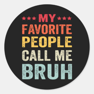 Day My Favourite People Call Me Bruh Classic Round Sticker