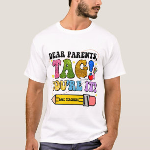Day Of School Dear Parents Tag You're It Teacher K T-Shirt