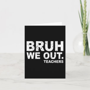 Day Of School Funny Bruh We Out Teachers Card