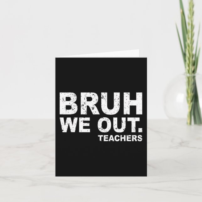 Day Of School Funny Bruh We Out Teachers  Card (Front)