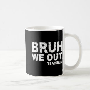 Day Of School Funny Bruh We Out Teachers Coffee Mug