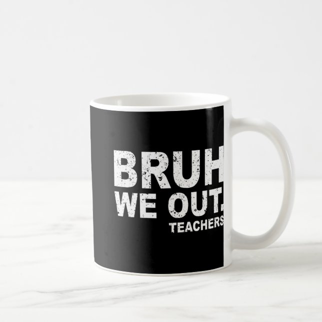 Day Of School Funny Bruh We Out Teachers  Coffee Mug (Right)